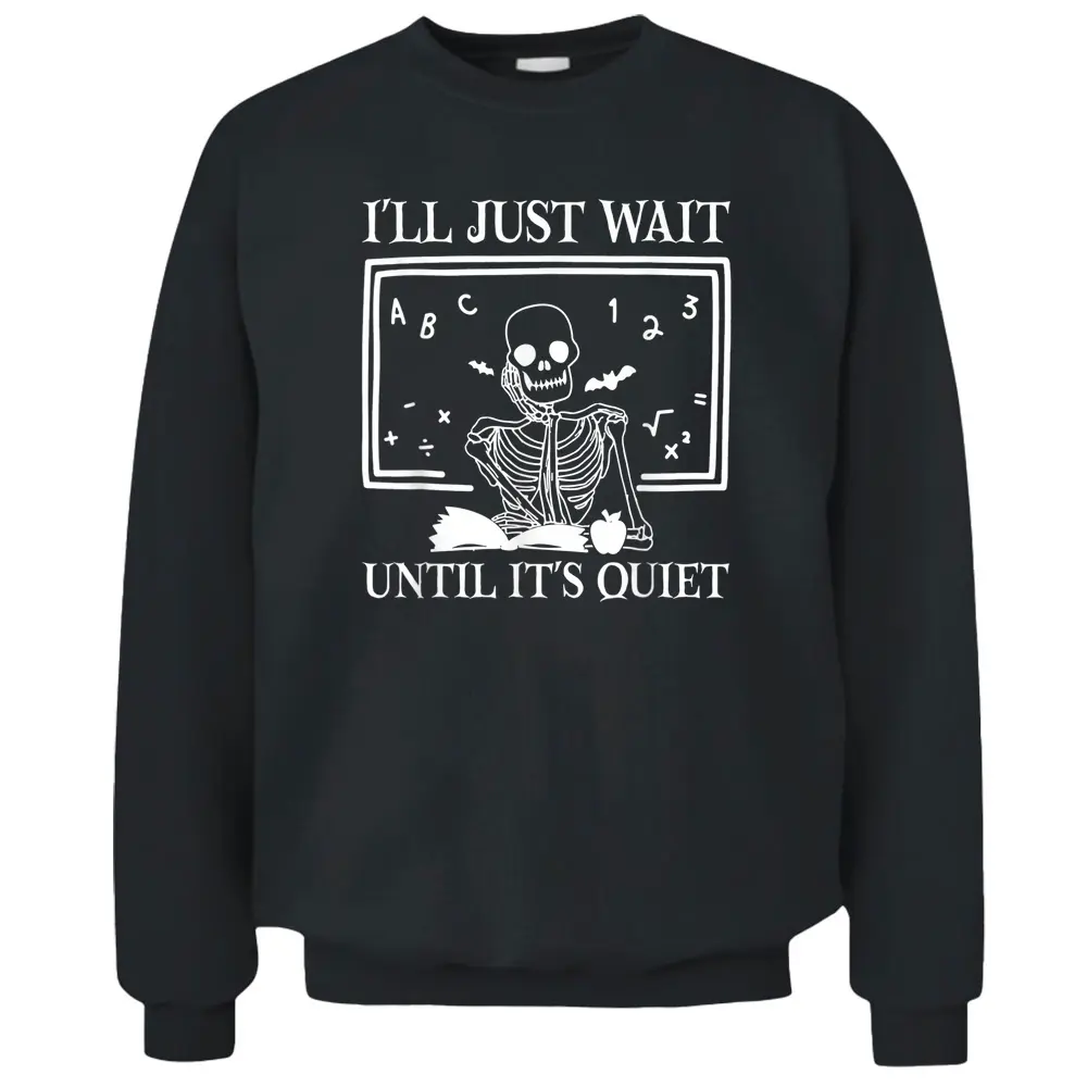 I'll Just Wait Until It's Quiet Teacher Skeleton Halloween Pullover Sweatshirt