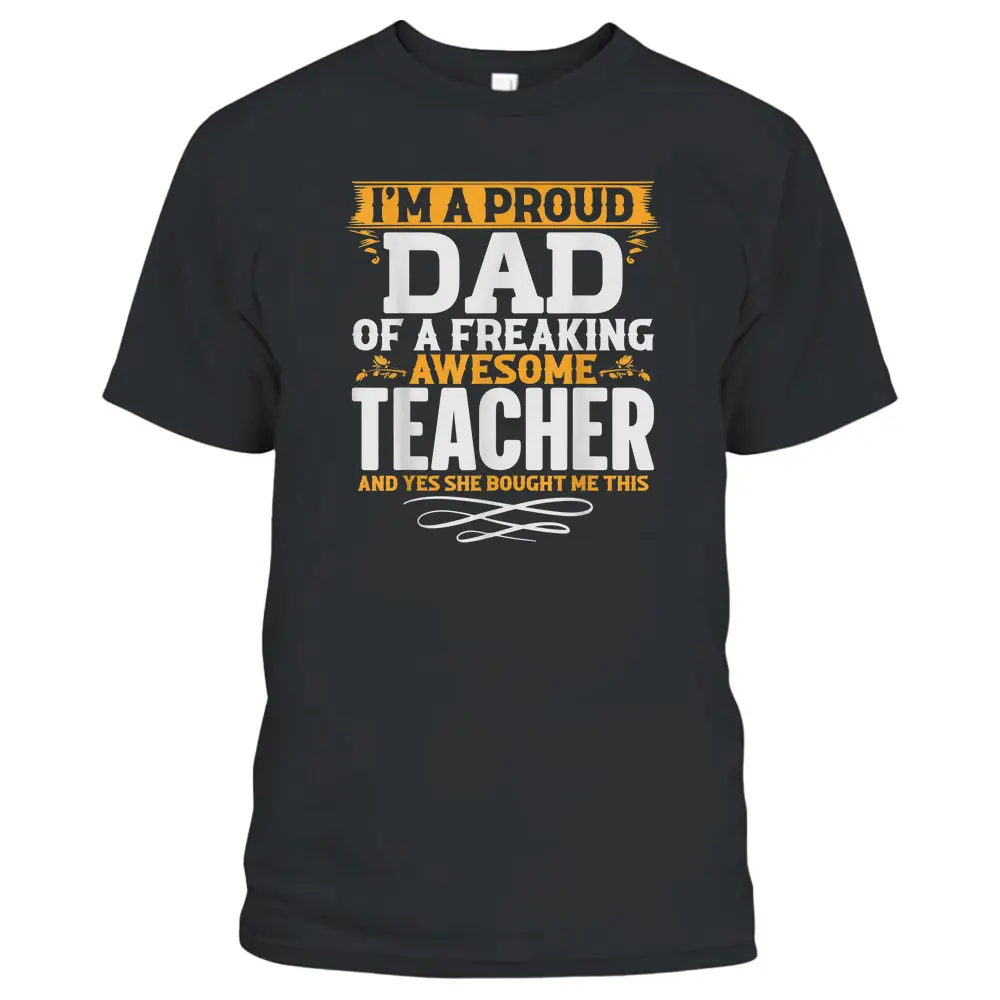 I'm A Proud Dad Of A Freaking Awesome Teacher T-Shirt