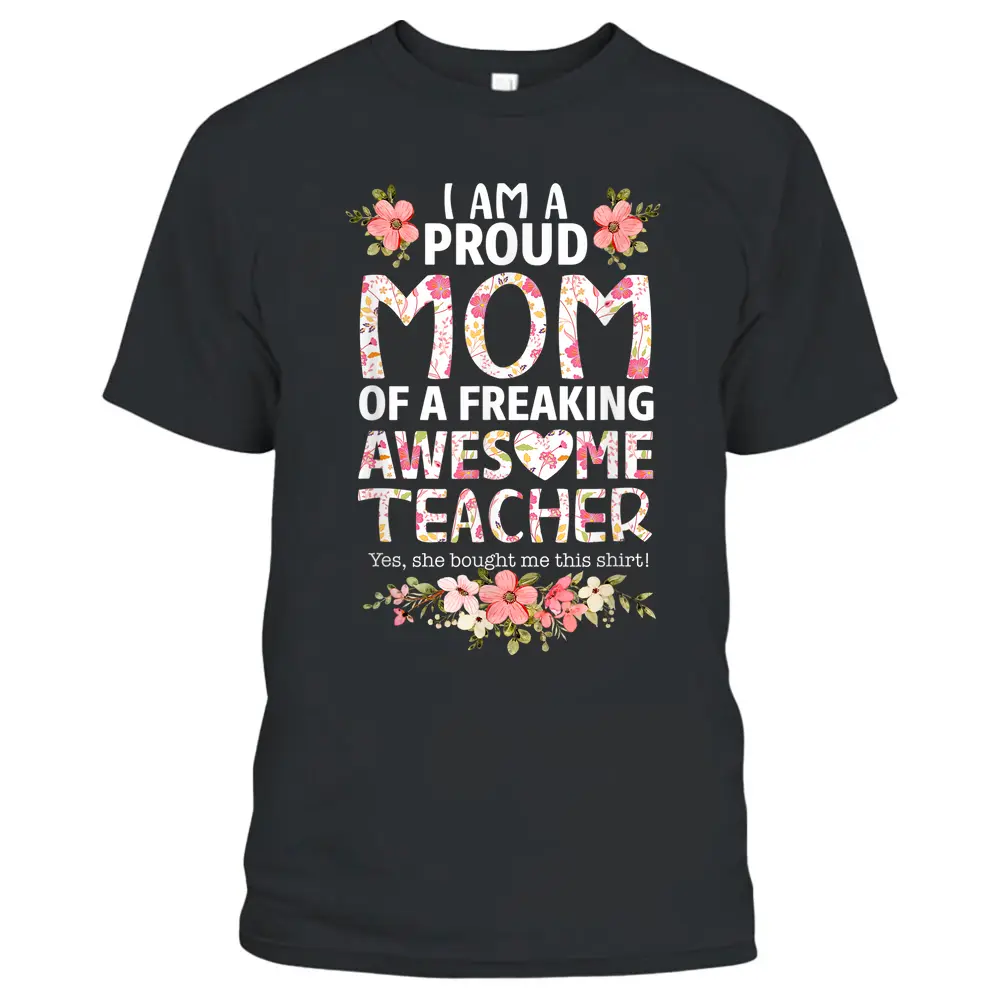 I'm A Proud Mom Of A Freaking Awesome Teacher Mother's Day T-Shirt