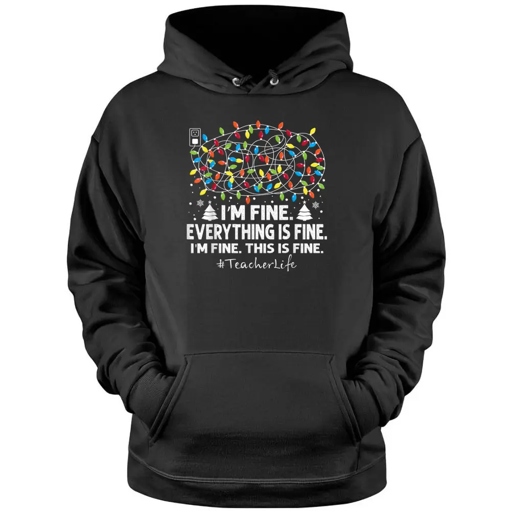 I'm Fine Everything Is Fine Christmas Lights Teacher Life Pullover Hoodie