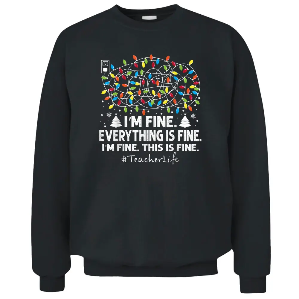 I'm Fine Everything Is Fine Christmas Lights Teacher Life Pullover Sweatshirt