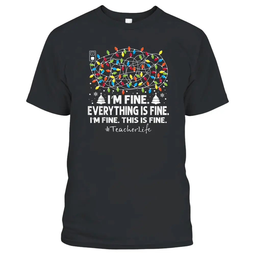 I'm Fine Everything Is Fine Christmas Lights Teacher Life T-Shirt