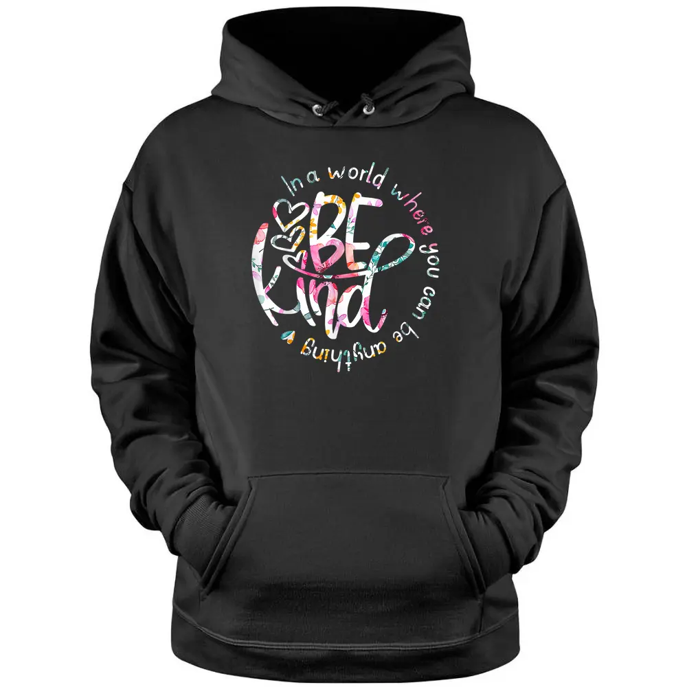 In A World Where You Can Be Anything Be Kind - Kindness Pullover Hoodie