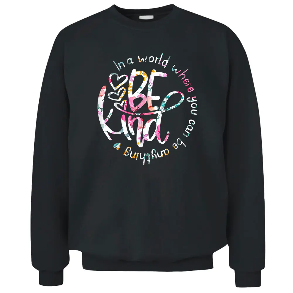 In A World Where You Can Be Anything Be Kind - Kindness Pullover Sweatshirt