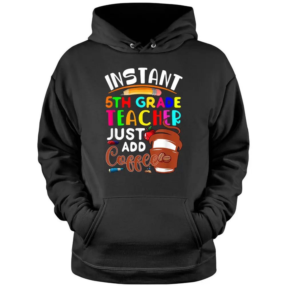 Instant 5th Grade Teacher Just Add Coffee Cute Coffee Cup Pullover Hoodie