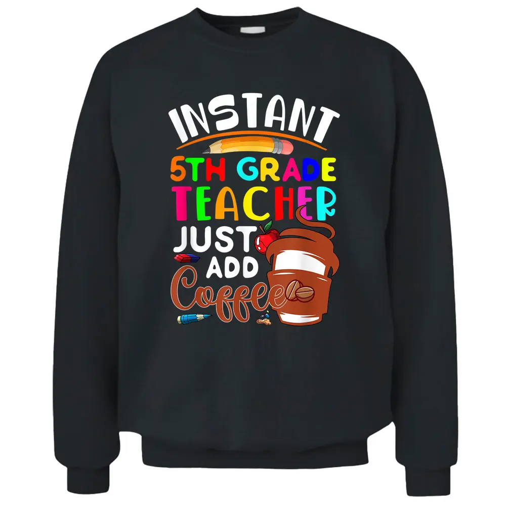 Instant 5th Grade Teacher Just Add Coffee Cute Coffee Cup Pullover Sweatshirt