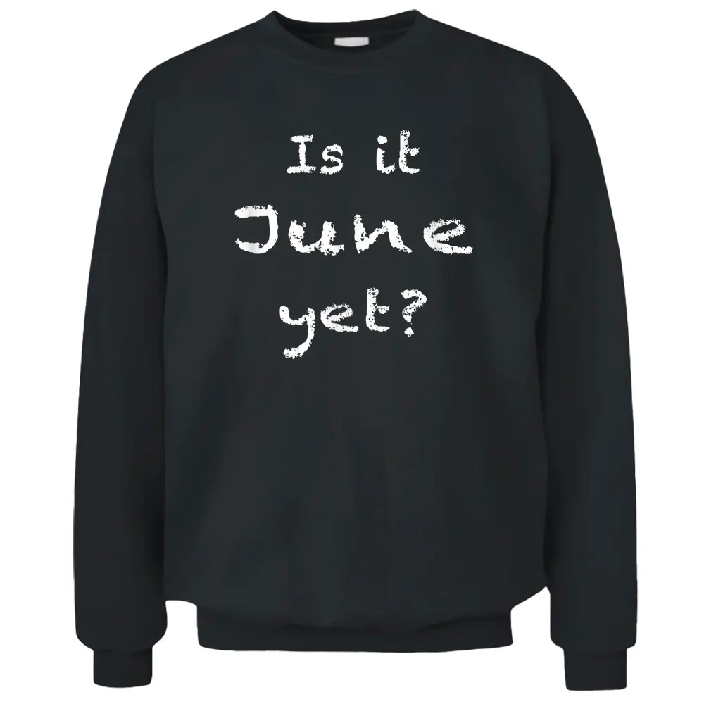 Is It June Yet Funny Sarcastic Students Teachers Educators Pullover Sweatshirt