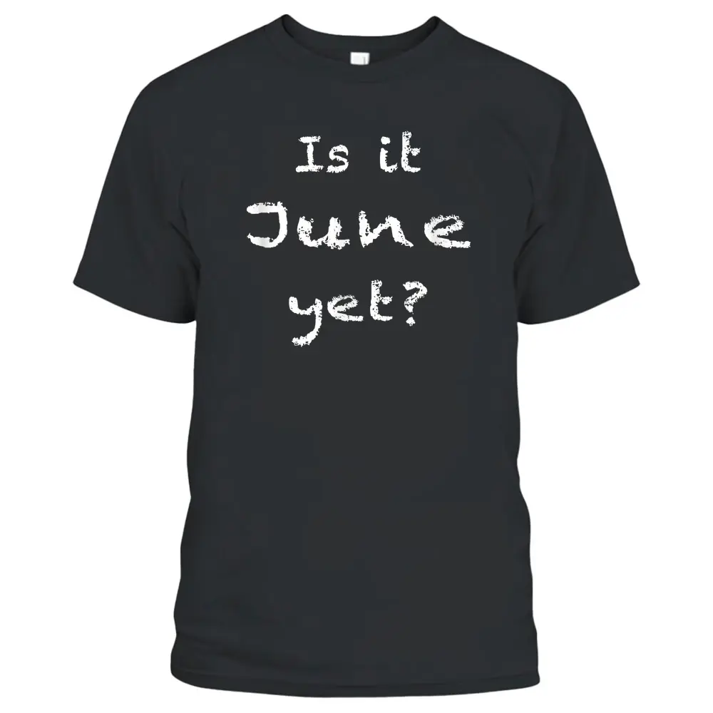 Is It June Yet Funny Sarcastic Students Teachers Educators T-Shirt