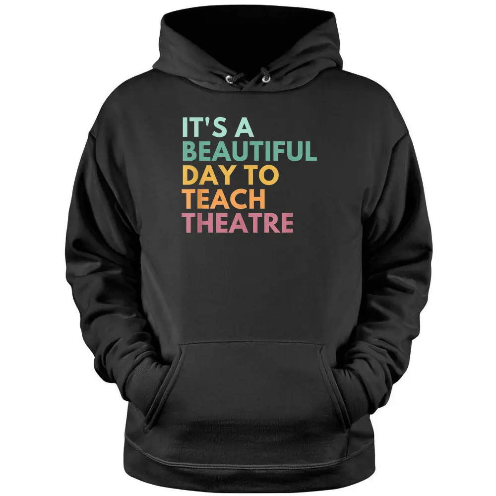 It's A Beautiful Day Teach Theatre Drama Teacher Pullover Hoodie