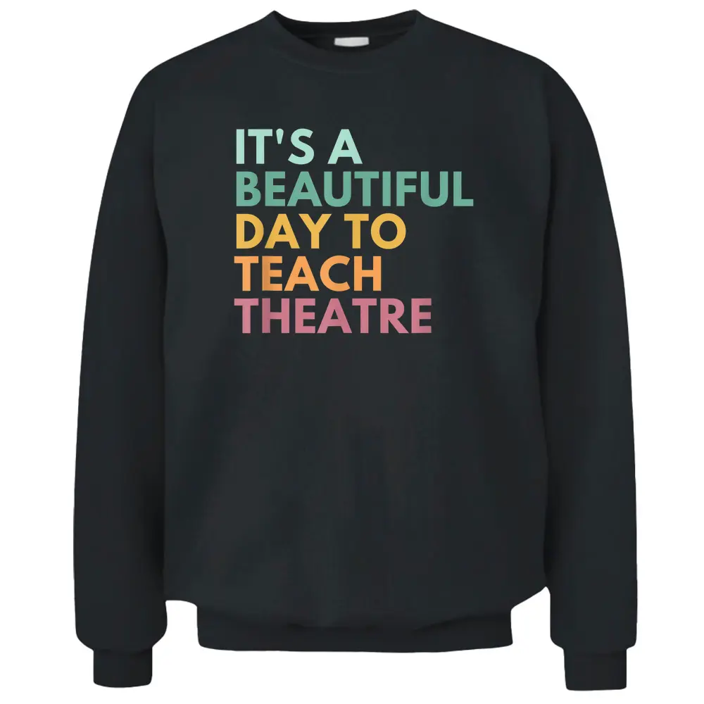 It's A Beautiful Day Teach Theatre Drama Teacher Pullover Sweatshirt