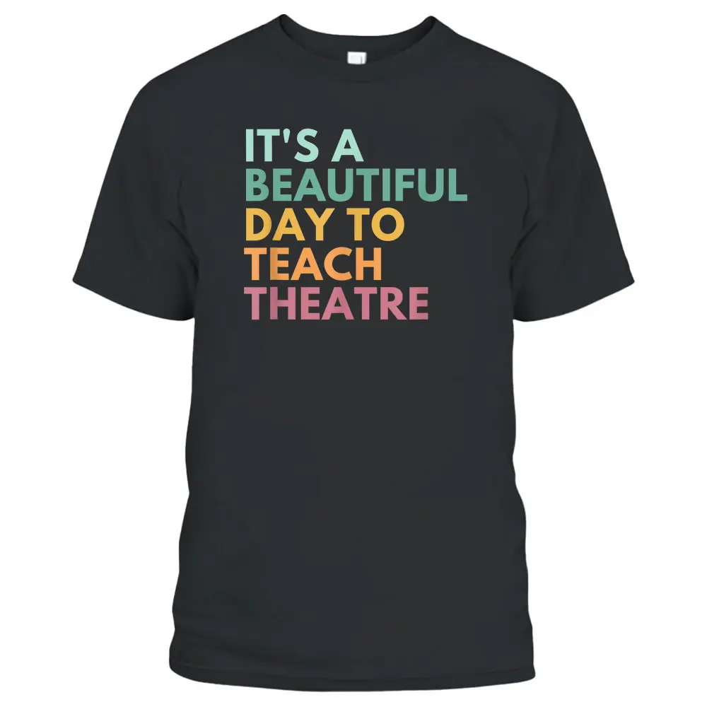 It's A Beautiful Day Teach Theatre Drama Teacher T-Shirt