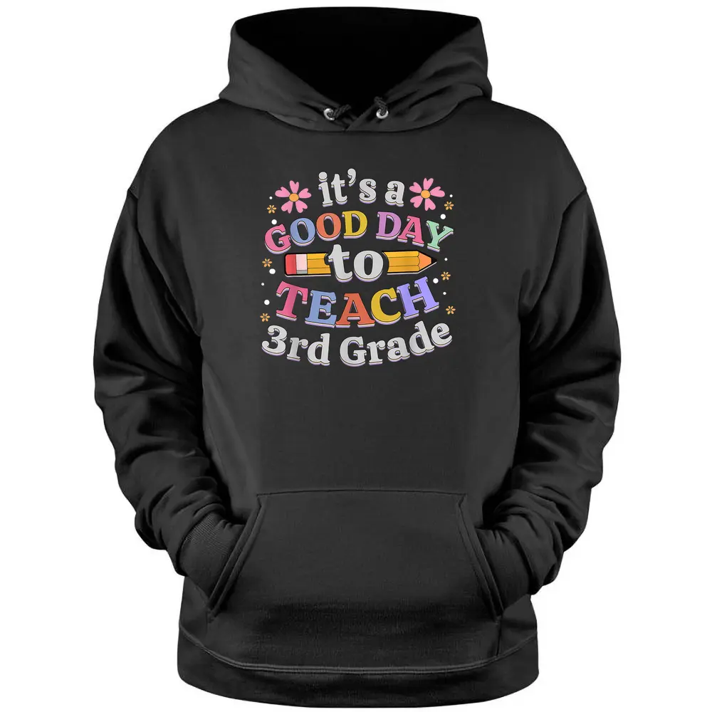 It's A Good Day To Teach 3rd Grade Third Grade Teacher Pullover Hoodie