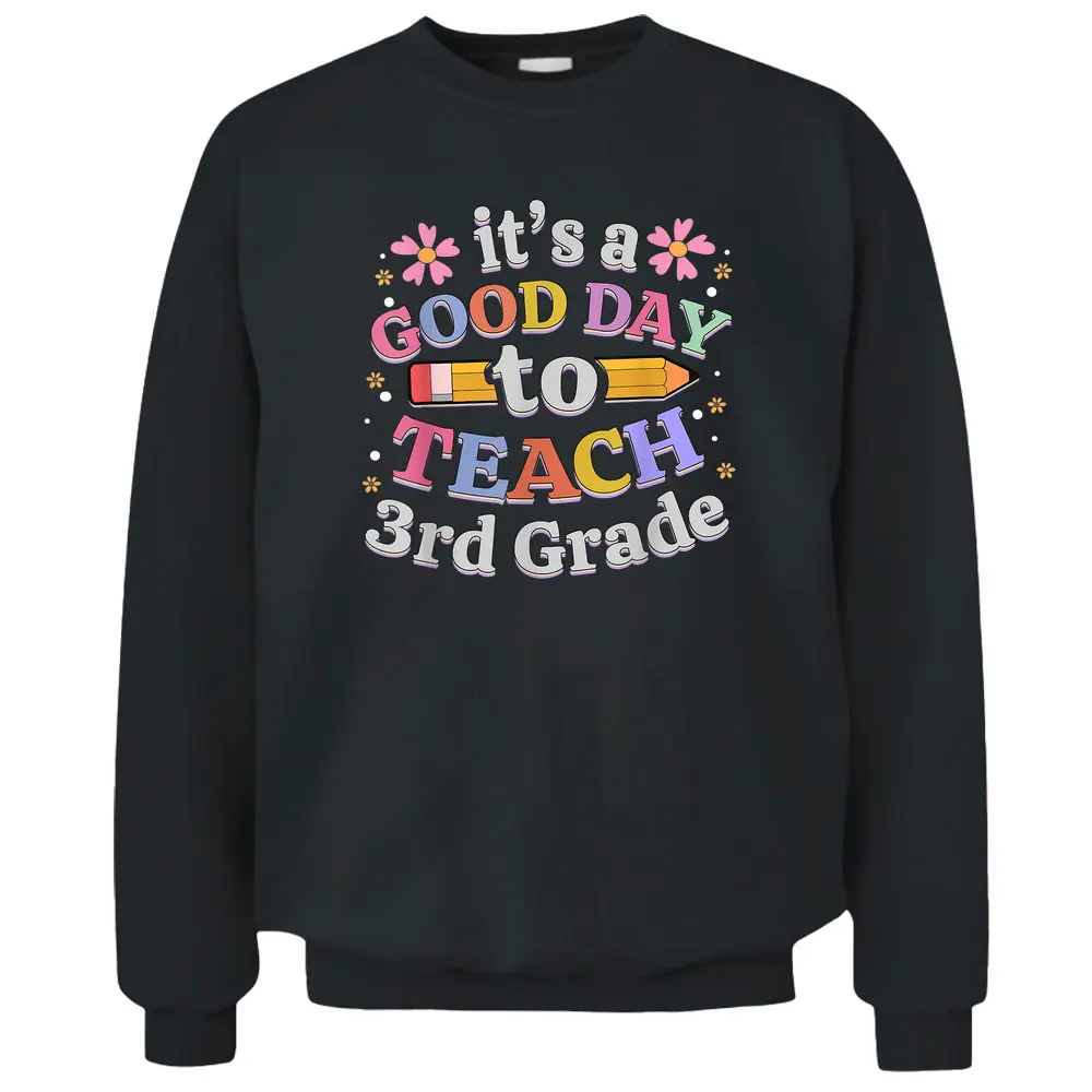 It's A Good Day To Teach 3rd Grade Third Grade Teacher Pullover Sweatshirt