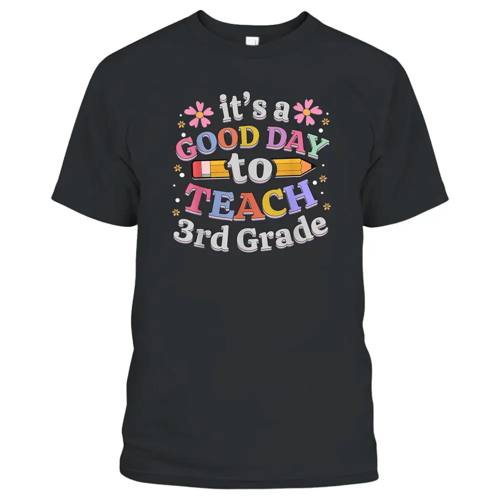 It's A Good Day To Teach 3rd Grade Third Grade Teacher T-Shirt