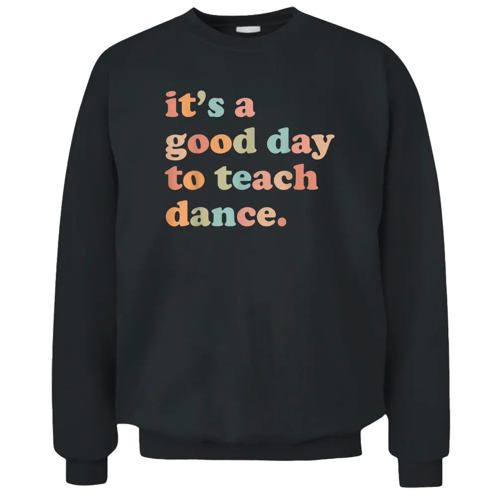 It's A Good Day To Teach Dance Funny Dance Teacher Pullover Sweatshirt