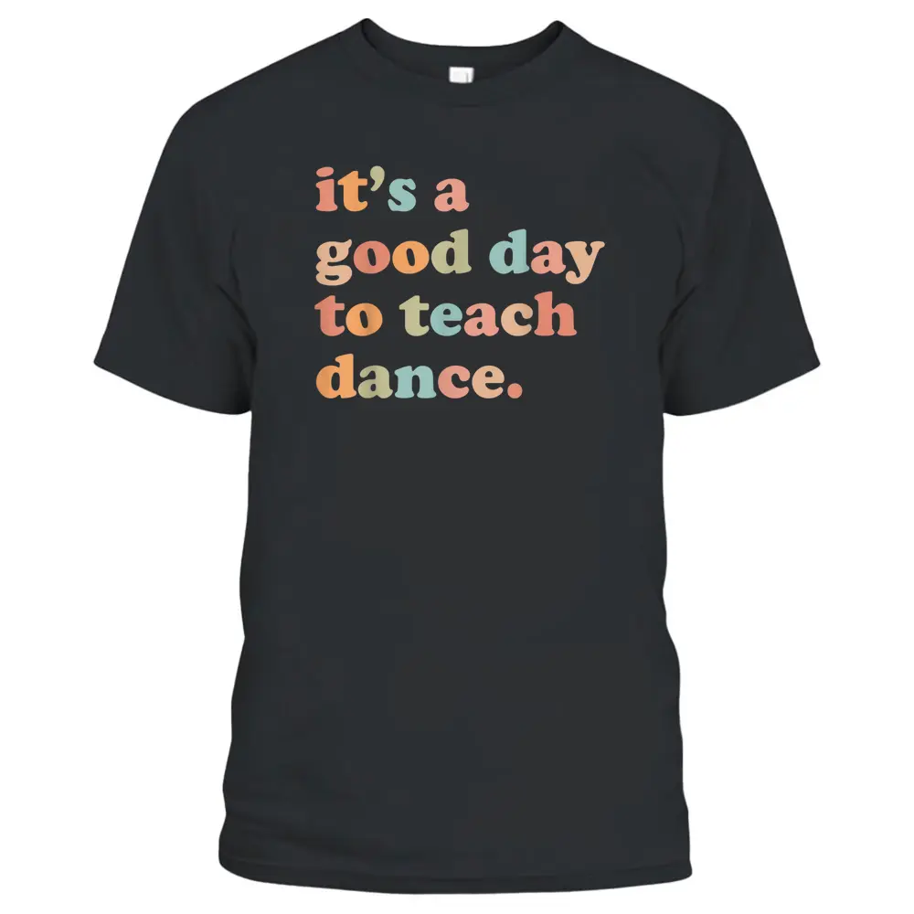 It's A Good Day To Teach Dance Funny Dance Teacher T-Shirt