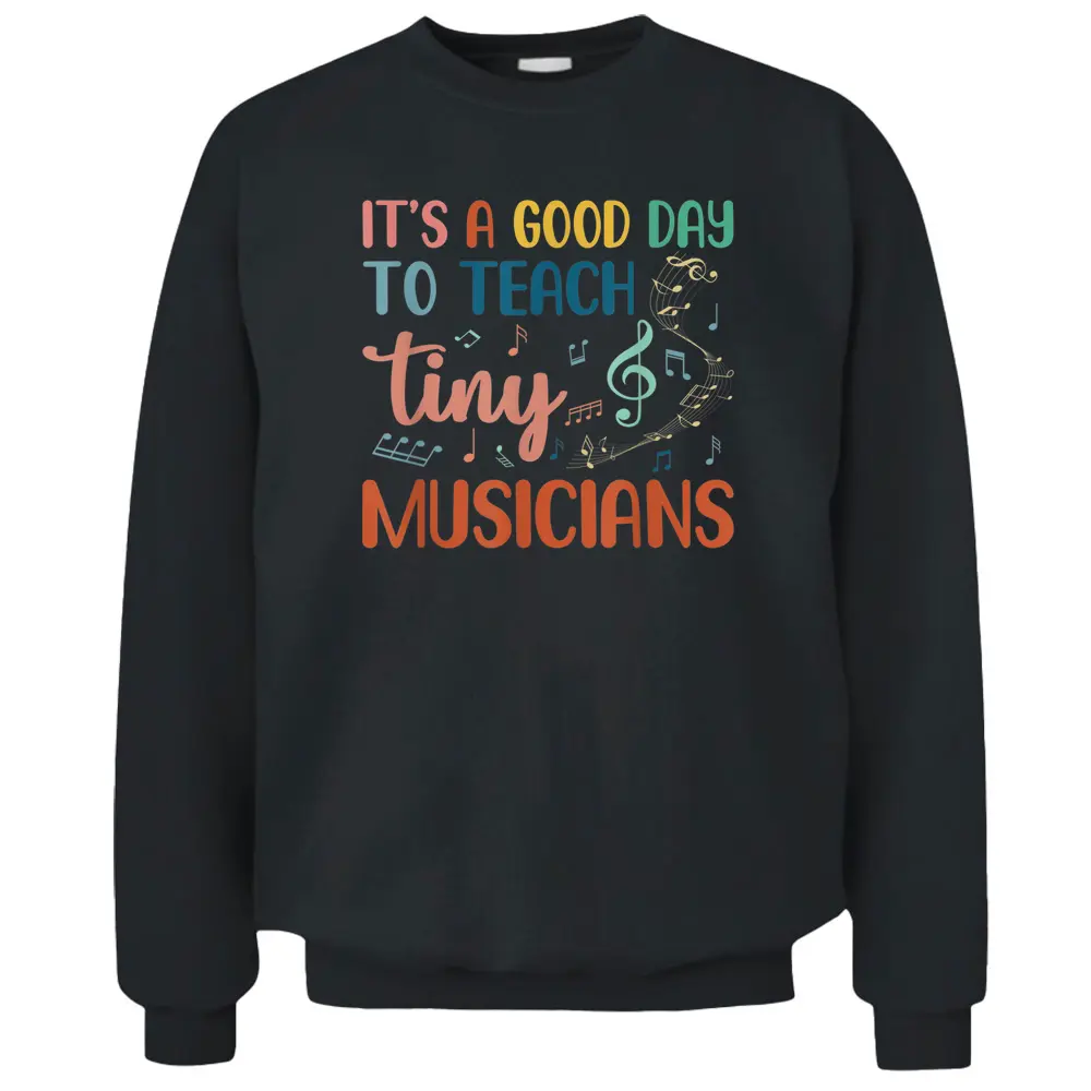 Its A Good Day To Teach Tiny Musicians Music Teacher Pullover Sweatshirt