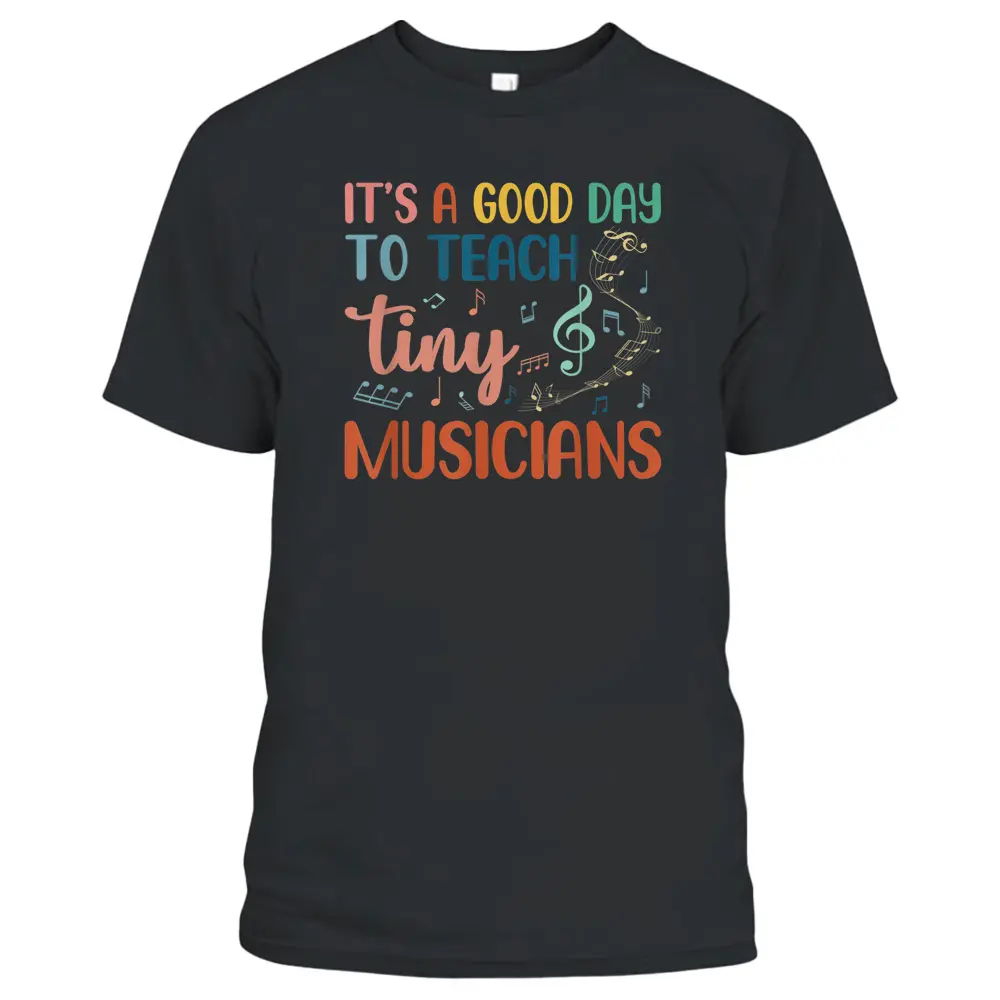 Its A Good Day To Teach Tiny Musicians Music Teacher T-Shirt