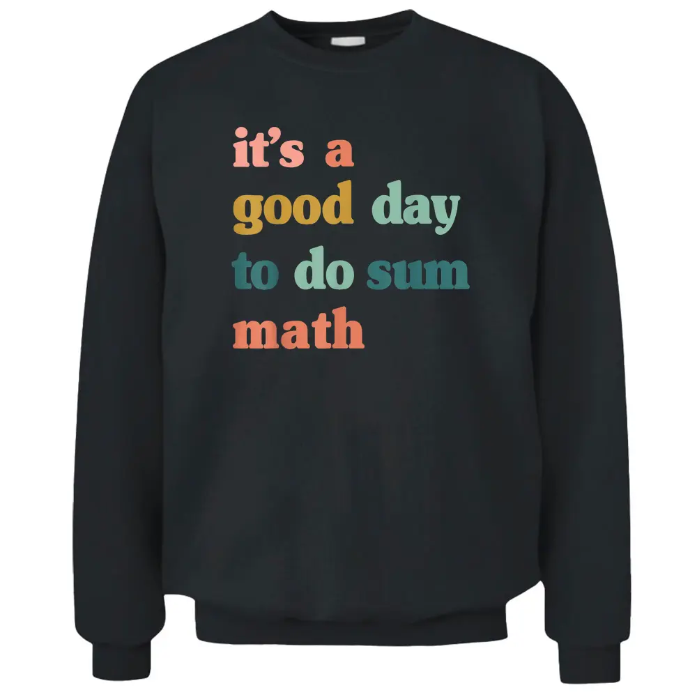 Itu2019s A Good Day To Do Sum Mathfunny MathMath Lover Teacher Pullover Sweatshirt