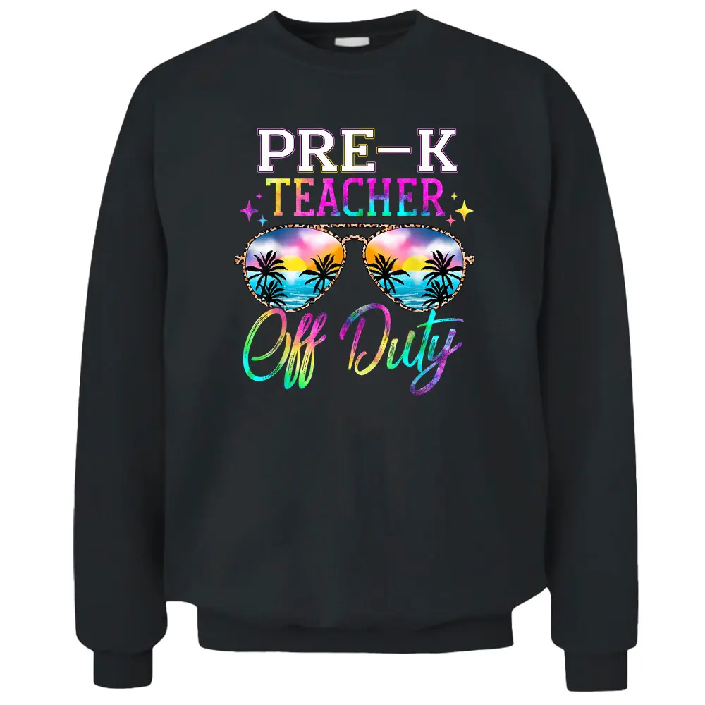 Last Day Of School For Pre-K Teacher Off Duty Tie Dye Pullover Sweatshirt