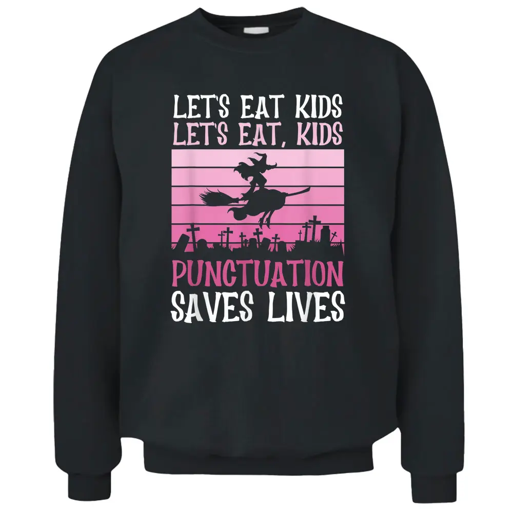 Let's Eat Kids Punctuation Saves Lives Halloween Teacher Pullover Sweatshirt