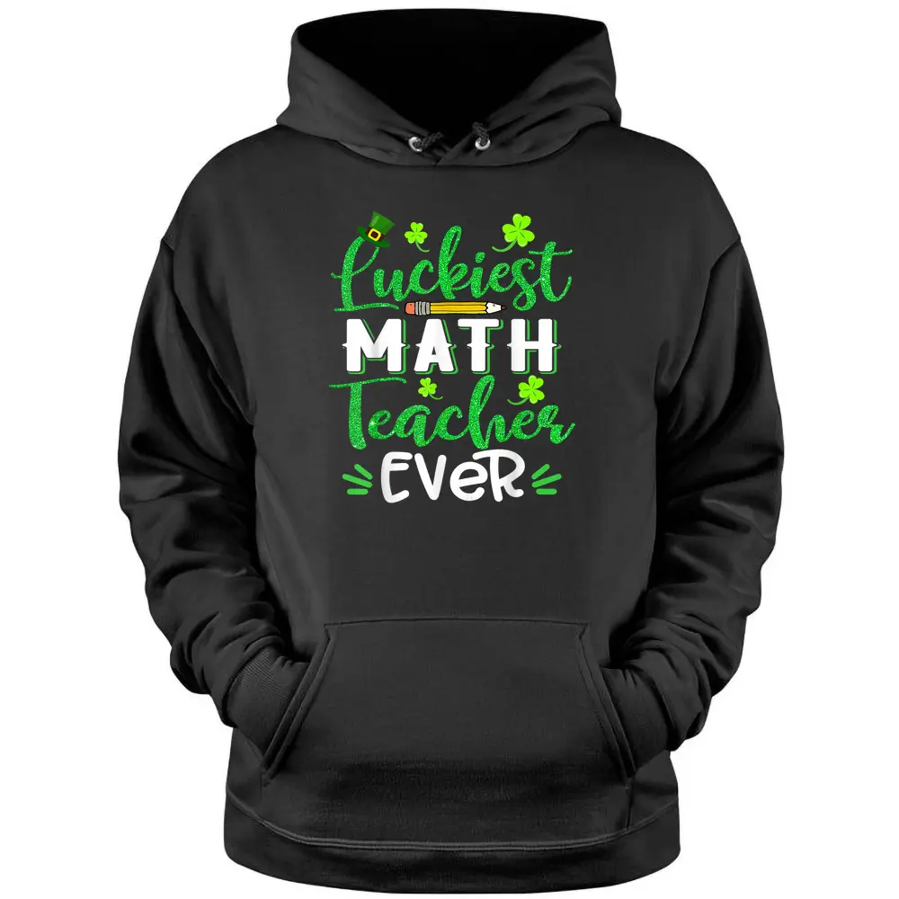 Luckiest Math Teacher Ever Funny Shamrock St Patricks Day Pullover Hoodie