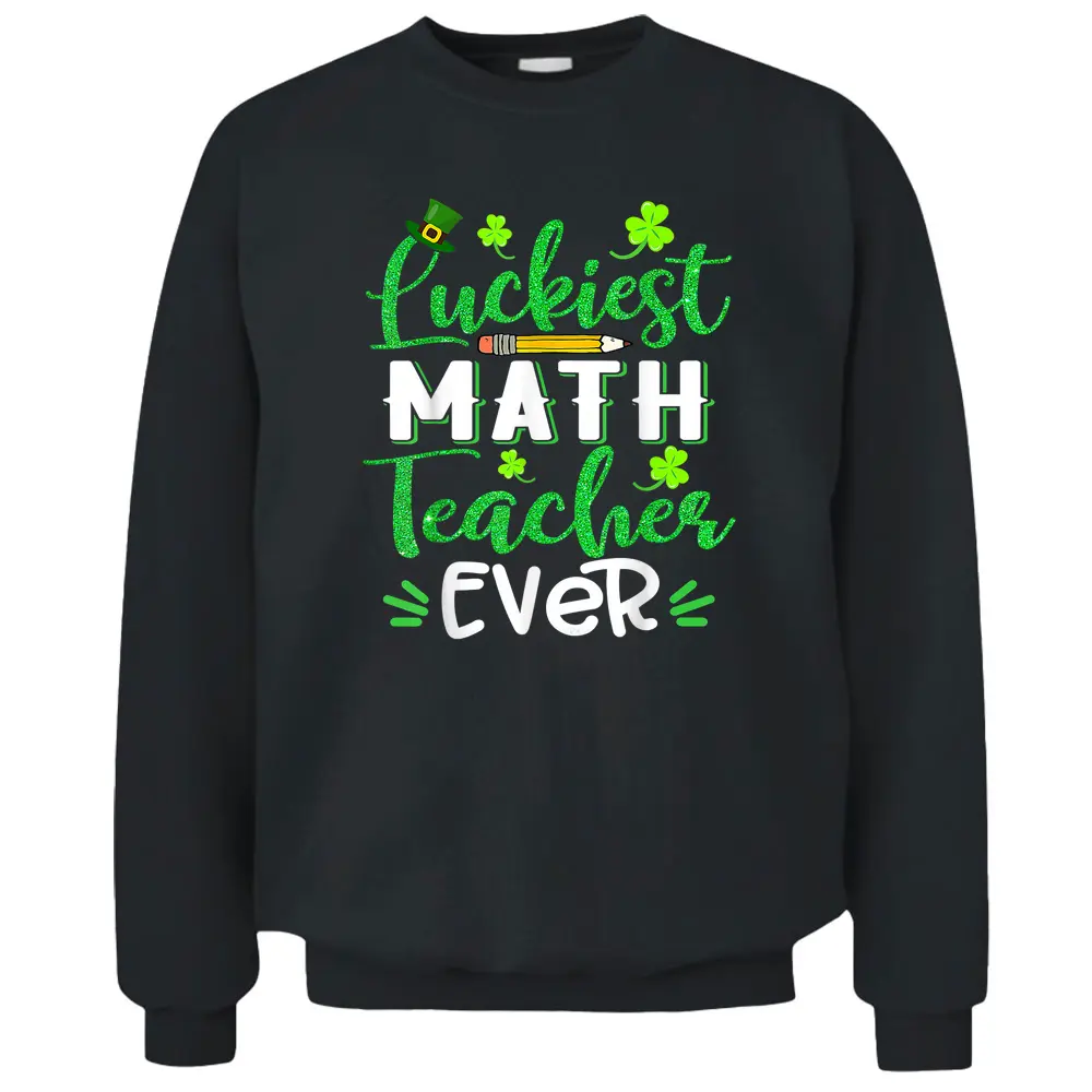 Luckiest Math Teacher Ever Funny Shamrock St Patricks Day Pullover Sweatshirt