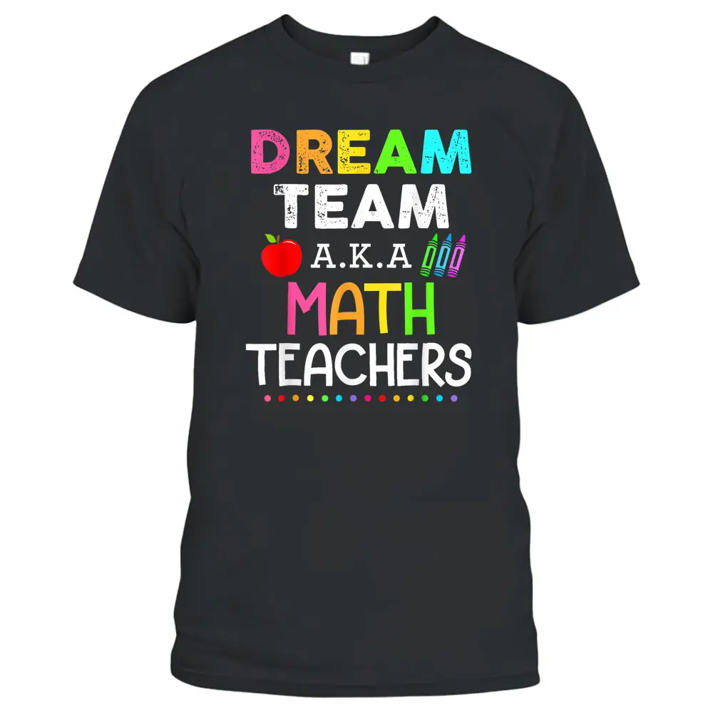 Math Teachers Dream Team Aka Math Teachers Back To School T-Shirt