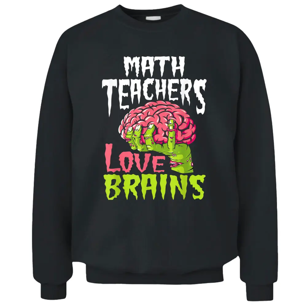 Math Teachers Love Brains Zombie Teacher School Halloween Pullover Sweatshirt