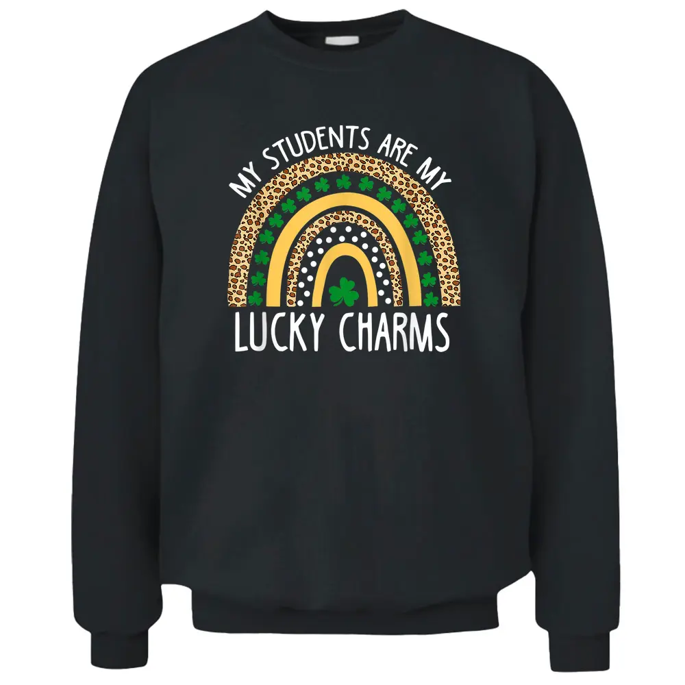 My Students Are My Lucky Charms Teacher St Patricks Day Pullover Sweatshirt