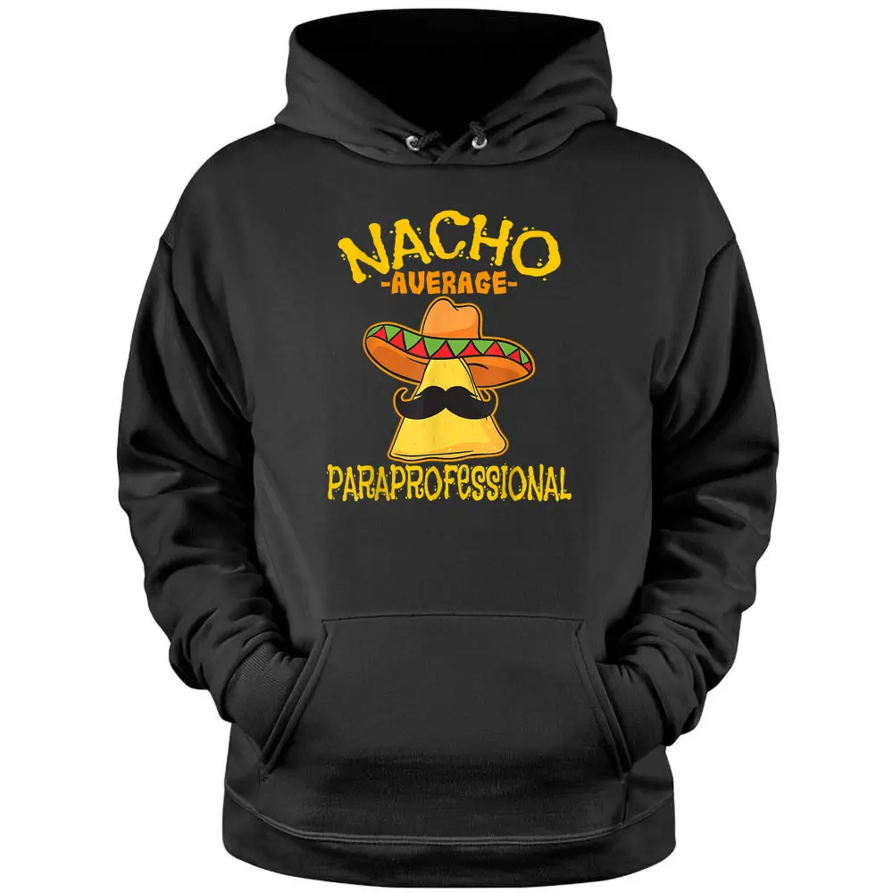 Nacho Average Paraprofessional Teacher Aides Cinco De Mayo Pullover Hoodie