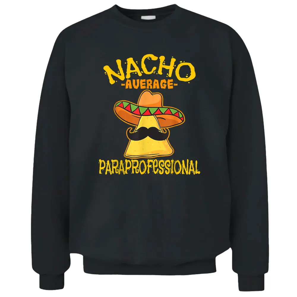 Nacho Average Paraprofessional Teacher Aides Cinco De Mayo Pullover Sweatshirt