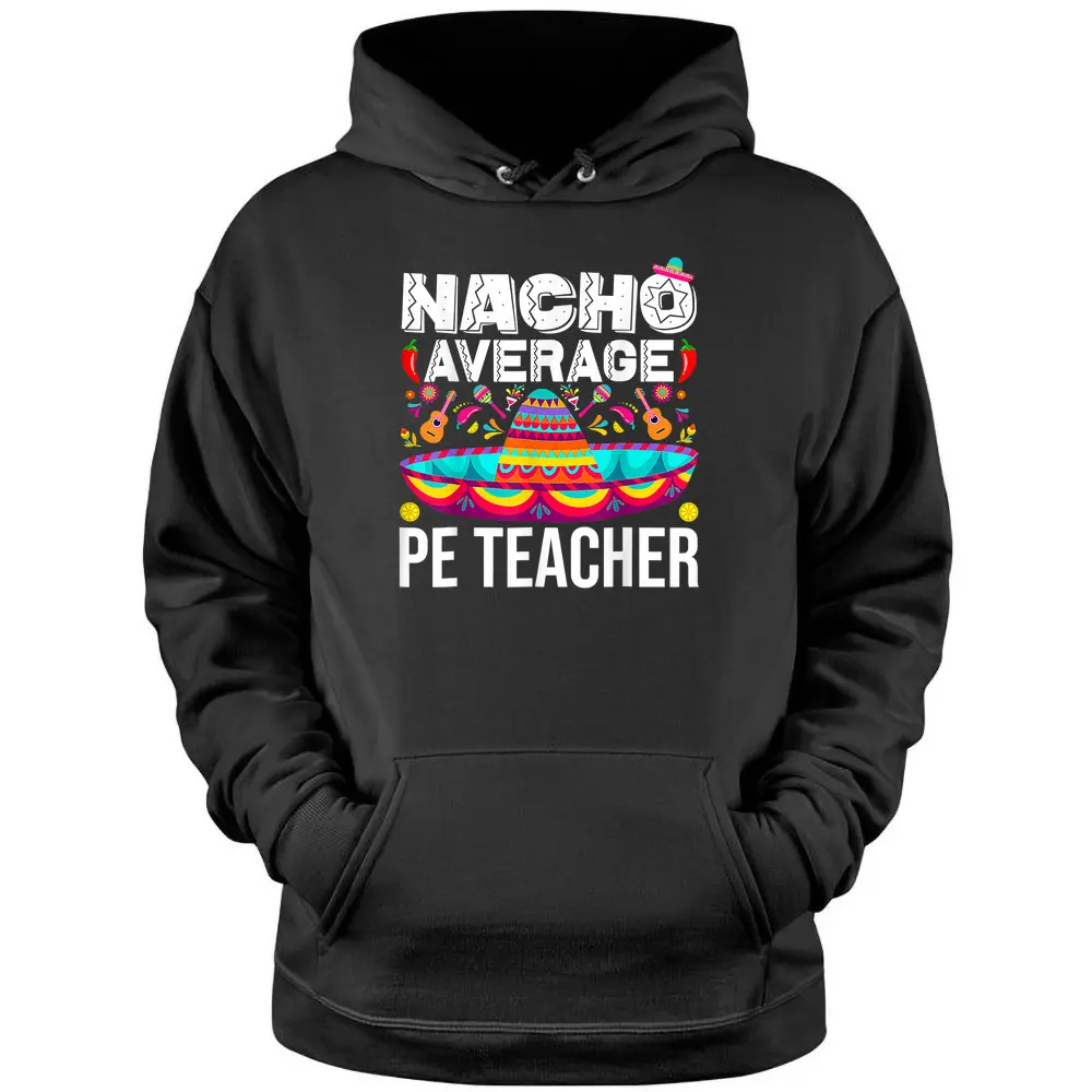 Nacho Average PE Teacher Cinco De Mayo Physical Education PE Pullover Hoodie