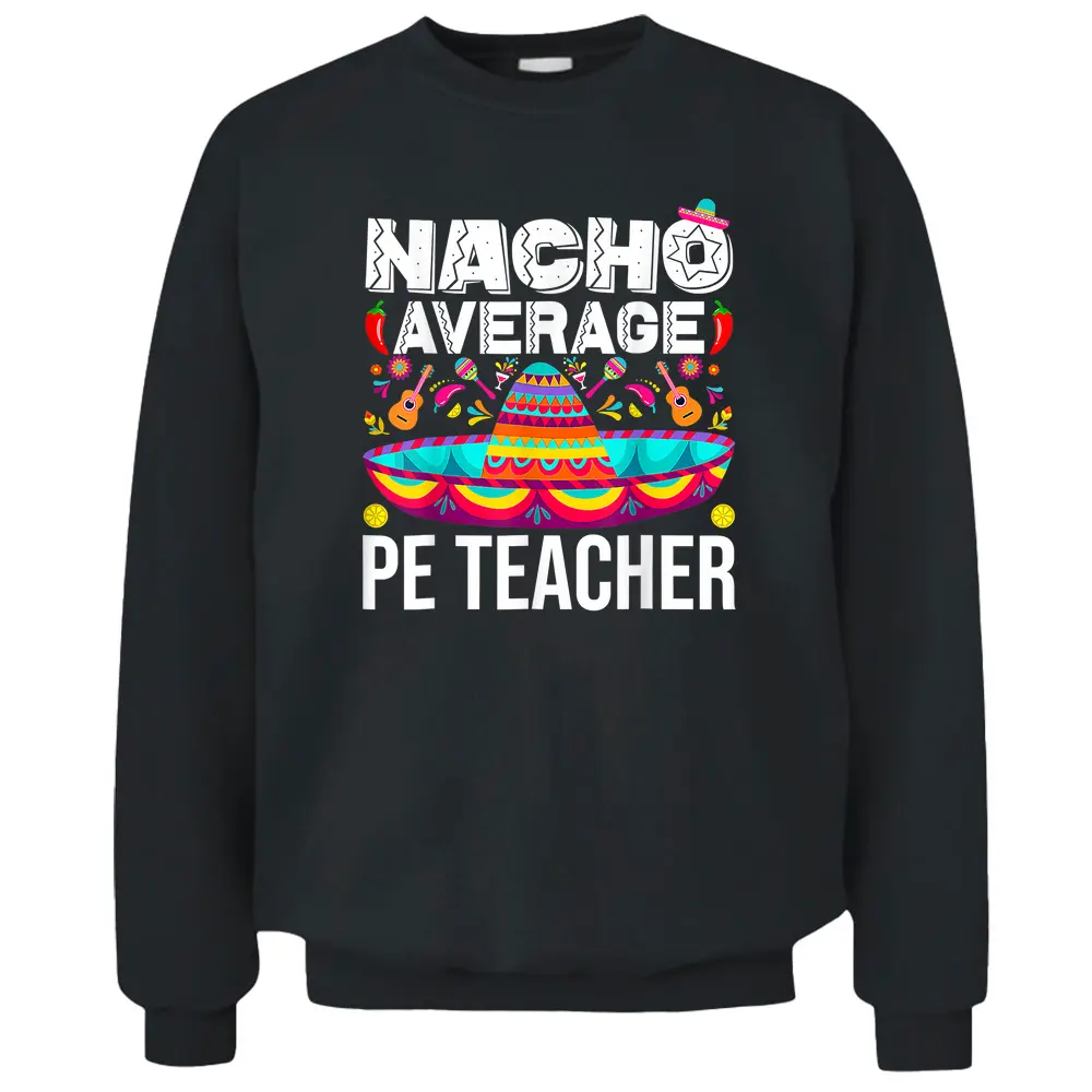 Nacho Average PE Teacher Cinco De Mayo Physical Education PE Pullover Sweatshirt