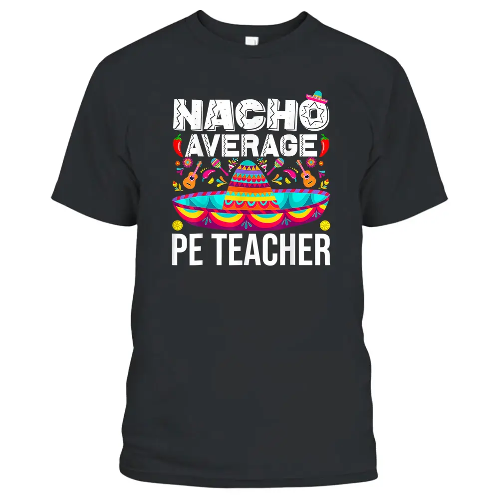 Nacho Average PE Teacher Cinco De Mayo Physical Education PE T-Shirt