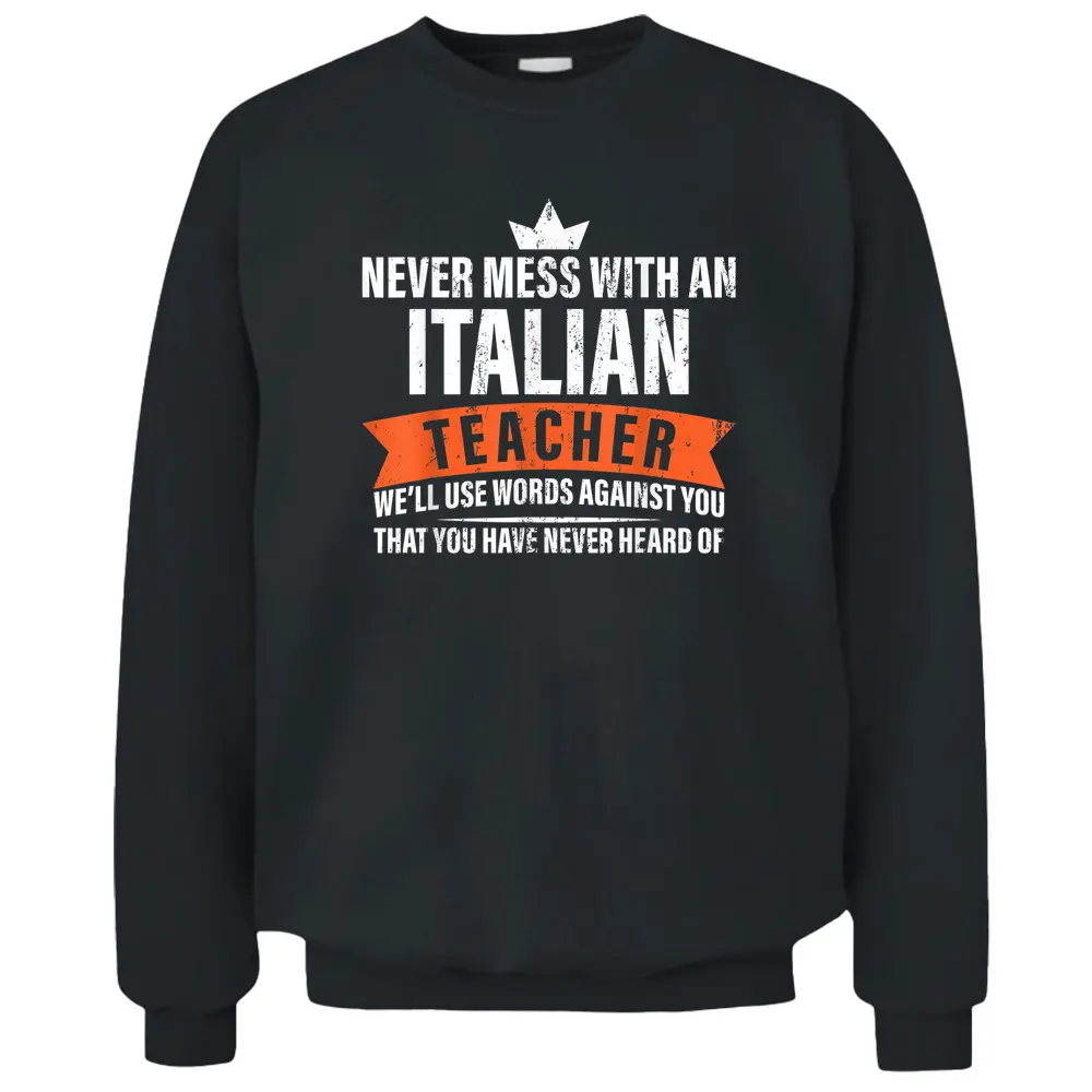 Never Mess With An Italian Teacher - Teach Italian Teacher Pullover Sweatshirt