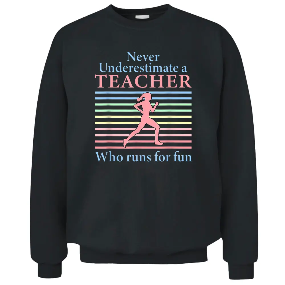 Never Underestimate A Teacher Who Runs For Fun Teacher Tee Pullover Sweatshirt