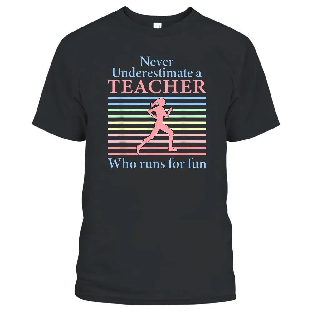 Never Underestimate A Teacher Who Runs For Fun Teacher Tee T-Shirt