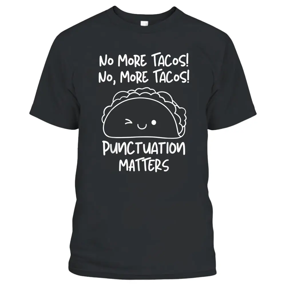 No More Tacos Punctuation Matters Funny Taco English Teacher T-Shirt