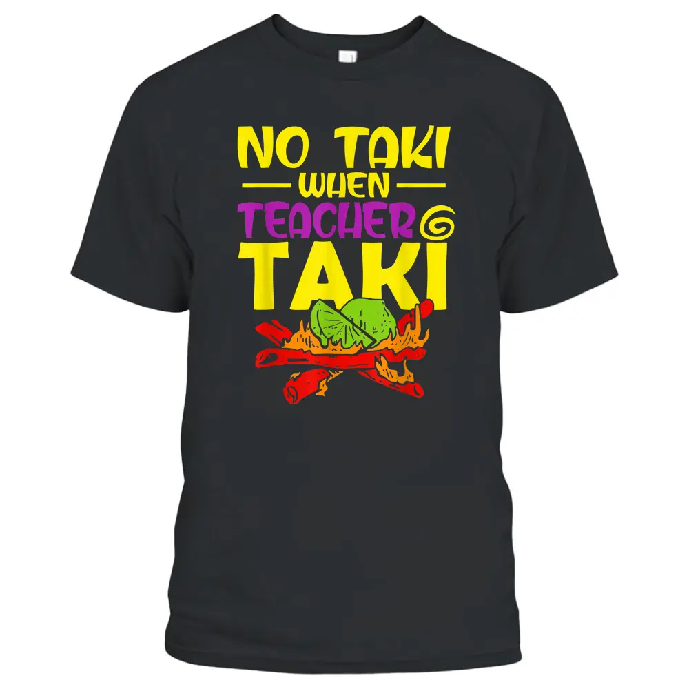 No Taki When Teacher Taki Funny Education Classroom Student T-Shirt