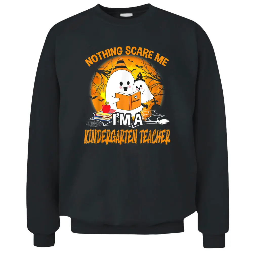 Nothing Scare Me I'm A Kindergarten Teacher Ghost Halloween Pullover Sweatshirt