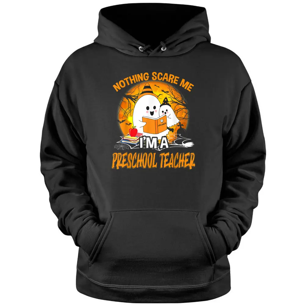 Nothing Scare Me I'm A Preschool Teacher Ghost Halloween Pullover Hoodie