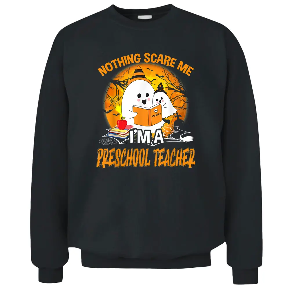 Nothing Scare Me I'm A Preschool Teacher Ghost Halloween Pullover Sweatshirt