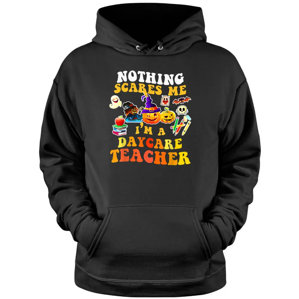 Nothing Scares Me I'm A Daycare Teacher You Can't Halloween Pullover Hoodie