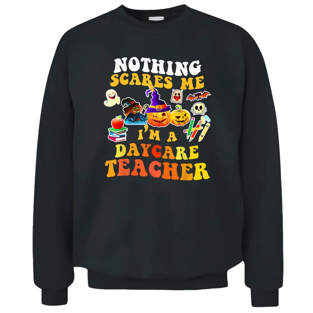 Nothing Scares Me I'm A Daycare Teacher You Can't Halloween Pullover Sweatshirt