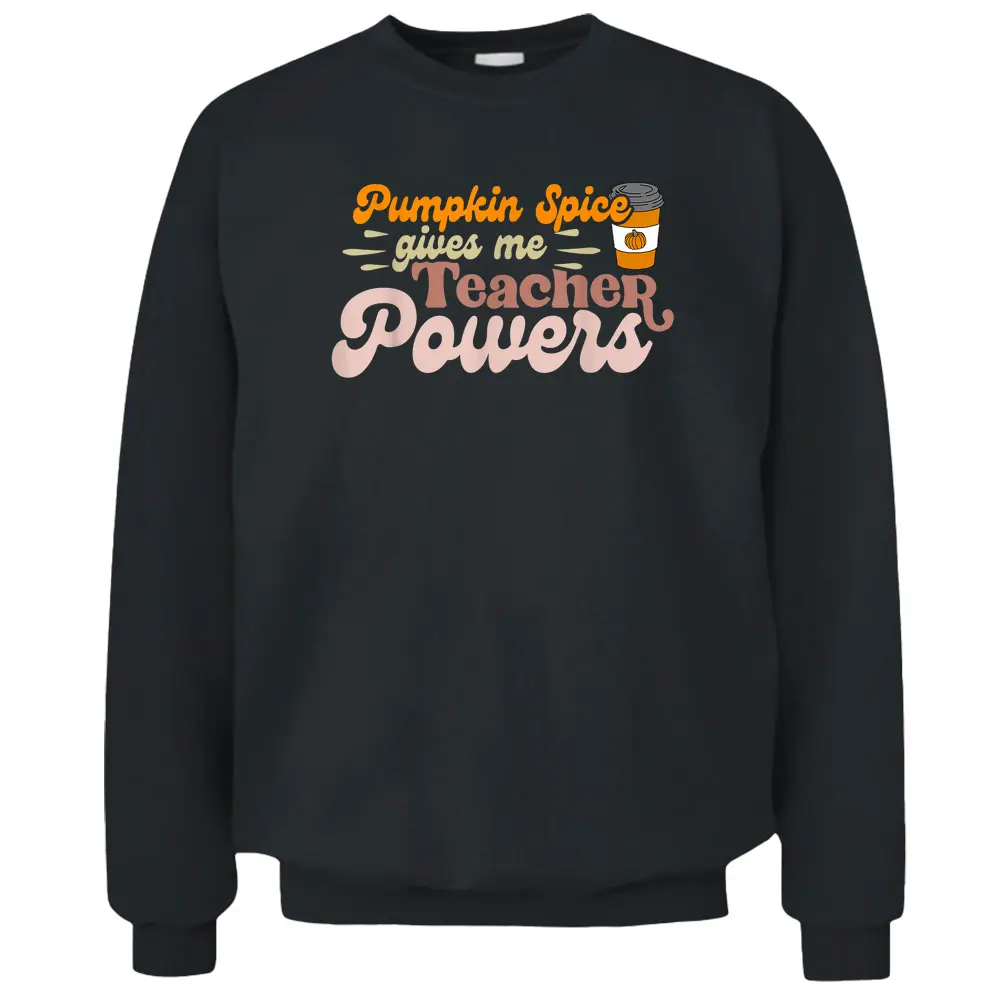 Pumpkin Spice Gives Me Teacher Powers Thanksgiving Teaching Pullover Sweatshirt