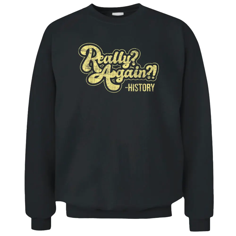 Really Again - History Lover History Teacher Professor Pullover Sweatshirt