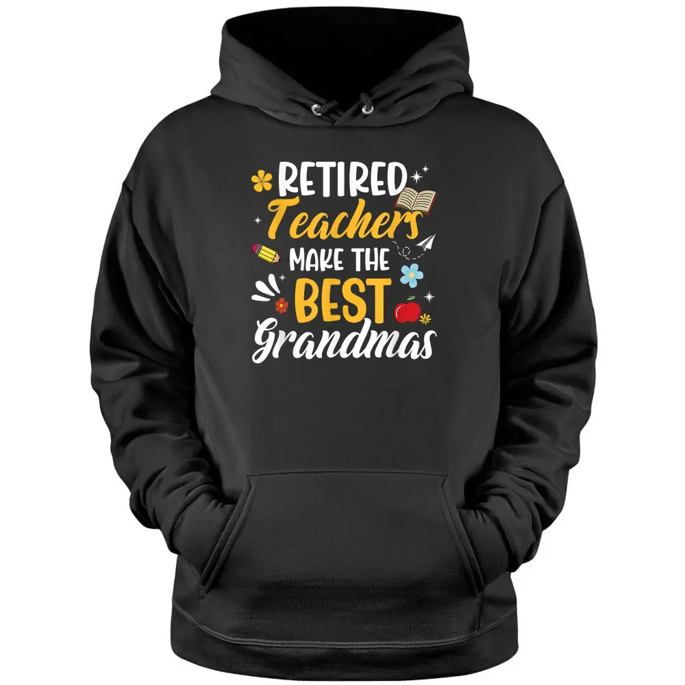 Retired Teachers Make The Best Grandmas Teacher Retirement Pullover Hoodie