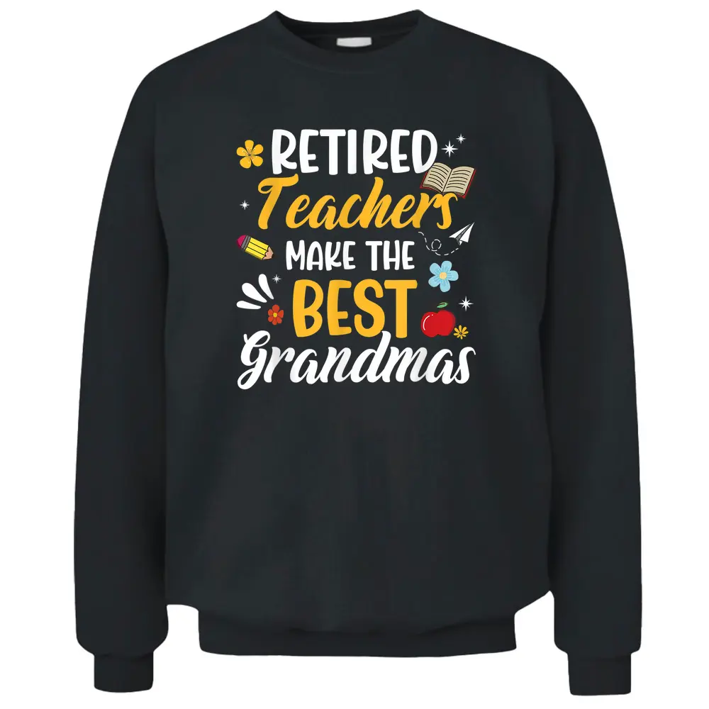 Retired Teachers Make The Best Grandmas Teacher Retirement Pullover Sweatshirt