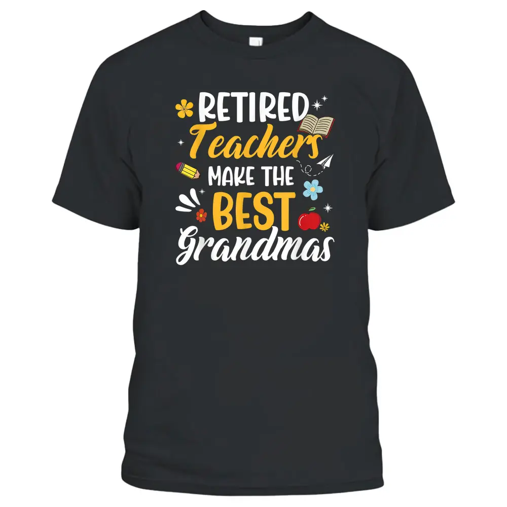 Retired Teachers Make The Best Grandmas Teacher Retirement T-Shirt